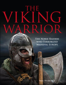 The Viking Warrior (The Raiders, Pillagers and Explorers Who Terrorized Medieval Europe) by Ben Hubbard, 9781782747383