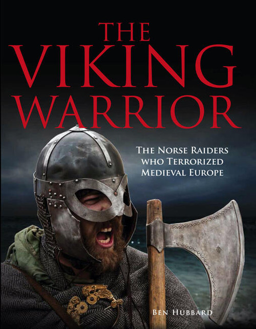 The Viking Warrior (The Raiders, Pillagers and Explorers Who Terrorized Medieval Europe) by Ben Hubbard, 9781782747383