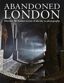 Abandoned London (Discover the hidden secrets of the city in photographs) by Katie Wignall, 9781838860202