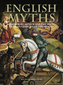 English Myths (From King Arthur and the Holy Grail to George and the Dragon) by Michael Kerrigan, 9781838861711