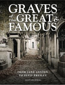 Graves of the Great and Famous (From Jane Austen to Elvis Presley) by Alastair Horne, 9781838862220