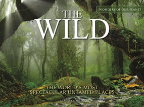 The Wild (The World's Most Spectacular Untamed Places) by Claudia Martin, 9781838862541