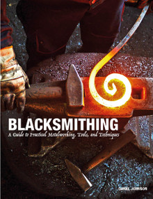 Blacksmithing (A Guide to Practical Metalworking, Tools and Techniques) by Daniel Johnson, 9781838863135