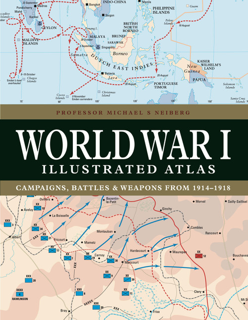 World War I Illustrated Atlas (Campaigns, Battles & Weapons from 1914-1918) by Professor Michael S Neiberg, 9781838863548