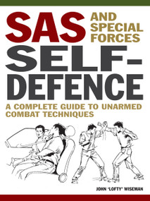 SAS and Special Forces Self Defence (A Complete Guide to Unarmed Combat Techniques) by John 'Lofty' Wiseman, 9781838864552