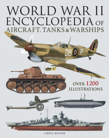 World War II Encyclopedia of Aircraft, Tanks & Warships (Over 1200 Illustrations) by Chris McNab, 9781838864972