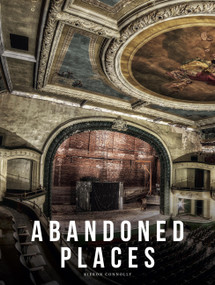Abandoned Places (A photographic exploration of more than 100 worlds we have left behind) by Kieron Connolly, 9781838865214
