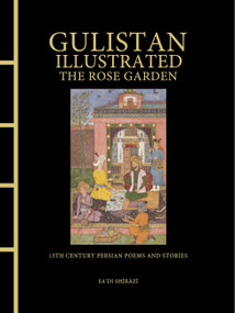Gulistan Illustrated: The Rose Garden (13th Century Persian Poems and Stories) by Sa'di Sa'di Shirazi, Mahdi Salari Nasab, 9781838865924