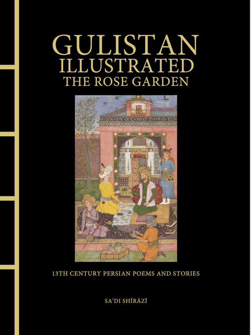 Gulistan Illustrated: The Rose Garden (13th Century Persian Poems and Stories) by Sa'di Sa'di Shirazi, Mahdi Salari Nasab, 9781838865924