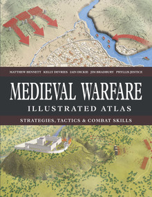 Medieval Warfare Illustrated Atlas by Matthew Bennett, Kelly DeVries, Iain Dickie, Phyllis G Jestice, Jim Bradbury, 9781838866105