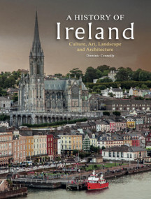 A History of Ireland (Culture, Art, Landscape and Architecture) by Dominic Connolly, 9781838866143