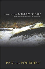 Tales from Misery Ridge (One Man's Adventures in the Great Outdoors) by Paul J. Fournier, 9781934031605