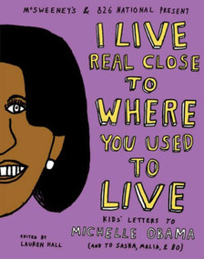 I Live Real Close to Where You Used to Live (Kids' Letters to Michelle Obama (and to Sasha, Malia, and Bo)) by Lauren Hall, 9781936365203
