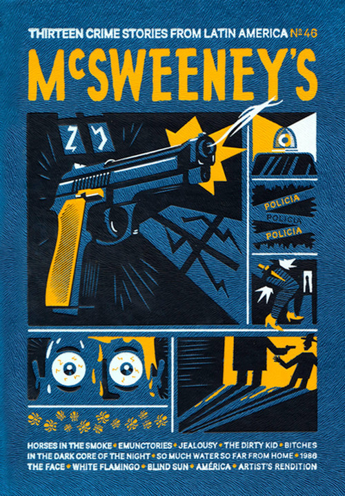 McSweeney's Issue 46 (McSweeney's Quarterly Concern) (Latin American Crime Fiction) by Dave Eggers, Daniel Alarcon, Laia Jufresa, Yuri Herrera, 9781938073854
