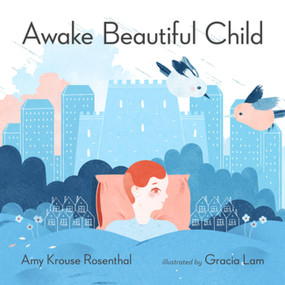 Awake Beautiful Child by Amy Krouse Rosenthal, Gracia Lam, 9781938073922
