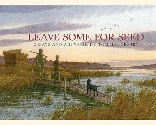 Leave Some for Seed (Essays and Art by Tom Hennessey) by Tom Hennessey, 9781939017321