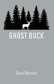 Ghost Buck (One Man's Family and Their Hunting Traditions) by Dean Bennett, 9781939017666