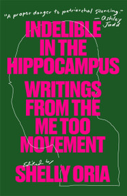 Indelible in the Hippocampus (Writings From the Me Too Movement) by Shelly Oria, Rebecca Schiff, Samantha Hunt, Kaitlyn Greenidge, Melissa Febos, Diana Spechler, Jolie Holland, Mecca Jamilah Sullivan, Lynn Melnick, Donika Kelly, 9781944211714