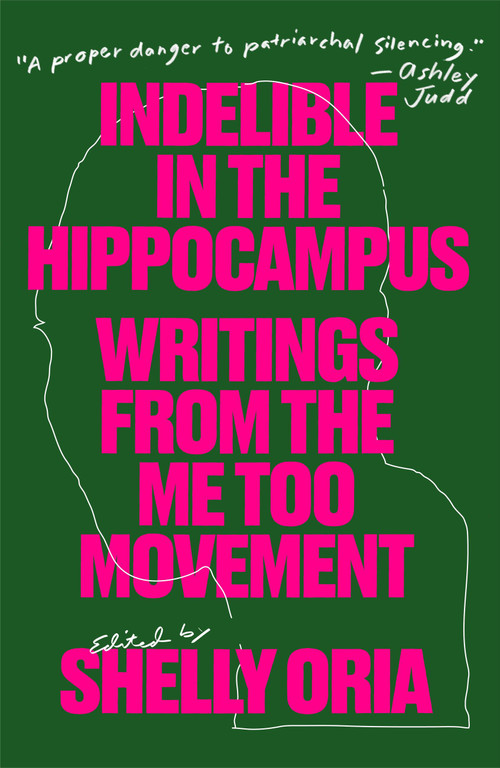 Indelible in the Hippocampus (Writings From the Me Too Movement) by Shelly Oria, Rebecca Schiff, Samantha Hunt, Kaitlyn Greenidge, Melissa Febos, Diana Spechler, Jolie Holland, Mecca Jamilah Sullivan, Lynn Melnick, Donika Kelly, 9781944211714