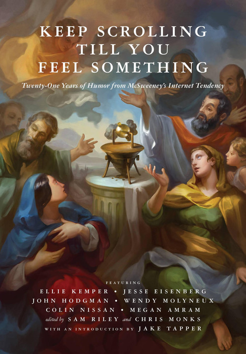 Keep Scrolling Till You Feel Something (21 Years of Humor from McSweeney's Internet Tendency) by Chris Monks, Sam Riley, Jake Tapper, 9781944211721