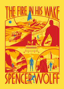 The Fire in His Wake by Spencer Wolff, 9781944211899