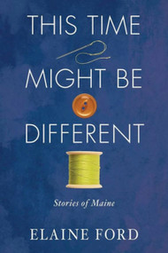 This Time Might Be Different (Stories of Maine) by Elaine Ford, 9781944762445