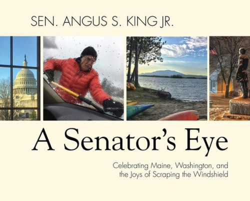 A Senator's Eye (Celebrating Maine, Washington, and the Joys of Scraping the Windshield) by Angus S. King, 9781944762599