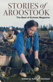 Stories of Aroostook (The Best of Echoes Magazine) by Kathryn Olmstead, 9781944762971