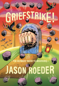 Griefstrike! The Ultimate Guide to Mourning by Jason Roeder, 9781952119385