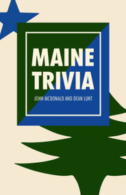 Maine Trivia (A Storyteller's Useful Guide to Useless Information) by John McDonald, 9781952143144