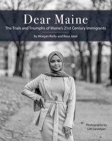Dear Maine (The Trials and Triumphs of Maine's 21st Century Immigrants) by Reza Jalali, Lilit Danielyan, Morgan Rielly, 9781952143199