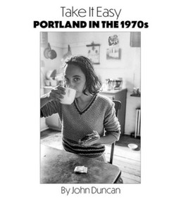 Take it Easy (Portland, Maine in the 1970s) by John Duncan, 9781952143205