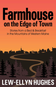Farmhouse on the Edge of Town (Stories from a B&B in the Mountains of Western Maine) by Lew-Ellyn Hughes, 9781952143229