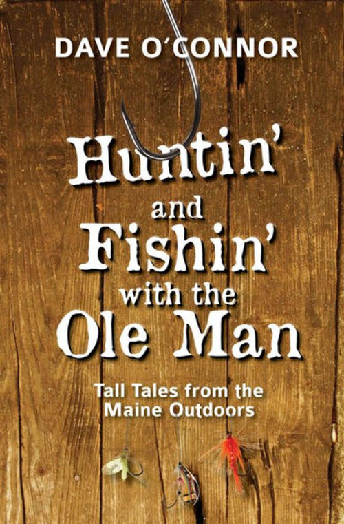 Huntin' and Fishin' with the Ole Man (Tall Tales from the Maine Outdoors) by Dave O'Connor, 9781952143632
