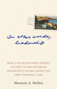 In Other Words, Leadership (How a Young Mother's Weekly Letters to Her Governor Helped Both Women Brave the First Pandemic Year) - 9781952143946 by Shannon A. Mullen, Nirav Shah, 9781952143946