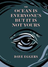 The Ocean is Everyone's But It Is Not Yours by Dave Eggers, 9781963270020