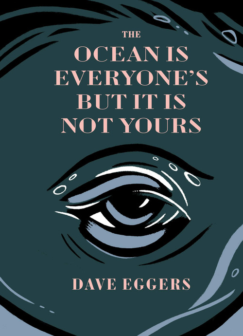 The Ocean is Everyone's But It Is Not Yours by Dave Eggers, 9781963270020