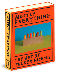 Mostly Everything (The Art of Tucker Nichols) by Tucker Nichols, 9781963270129