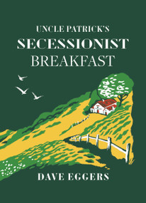 Uncle Patrick's Secessionist Breakfast by Dave Eggers, 9781963270433