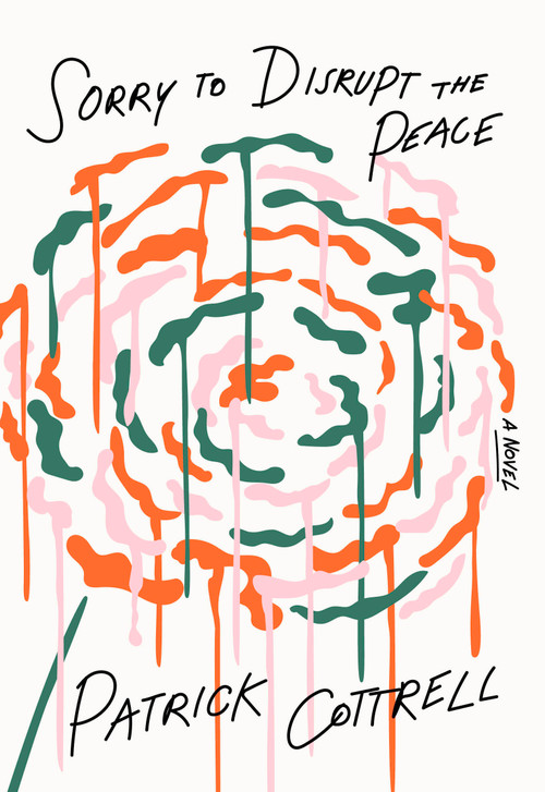 Sorry to Disrupt the Peace (A Novel) by Patrick Cottrell, 9781963270648