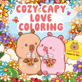 Cozy Capy Love Coloring (Adorable Capybara Coloring Pages for Relaxation, Self-Care, and Love) by Helen H. Wu, 9798317902230