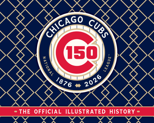 Chicago Cubs (The Official 150th Anniversary History) by Major League Baseball, 9798992108460