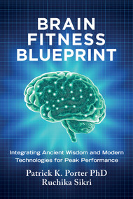 Brain Fitness Blueprint (Integrating Ancient Wisdom and Modern Technologies for Peak Performance) - 9798318603624 by Patrick K. Porter, PhD, Ruchika Sikri