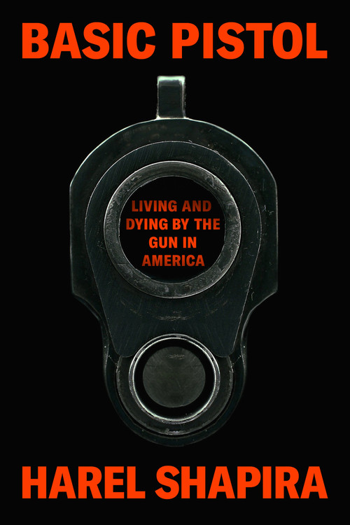 Basic Pistol (Living and Dying by the Gun in America) by Harel Shapira, 9780593317198