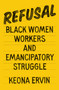 Refusal (Black Women Workers and Emancipatory Struggle) by Keona Ervin, 9781839763731