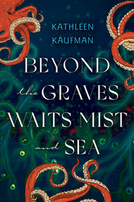 Beyond the Graves Waits Mist and Sea by Kathleen Kaufman, 9781496753946