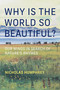 Why Is the World So Beautiful? (Our Minds in Search of Nature's Rhymes) by Nicholas Humphrey, 9780262056588
