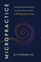 Micropractice (A Science-Backed Approach for Calm, Clarity, and Joy in 30 Seconds or Less) by Eli Susman, PhD, 9798217180103