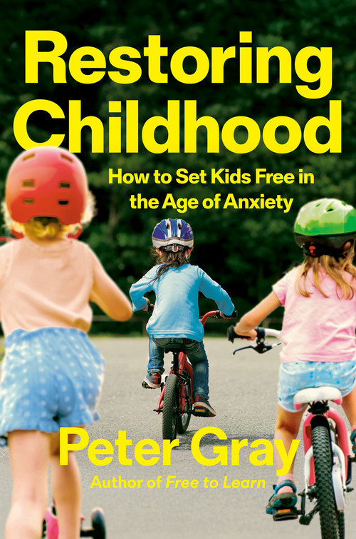 Restoring Childhood (How to Set Kids Free in the Age of Anxiety) by Peter Gray, 9798217046430
