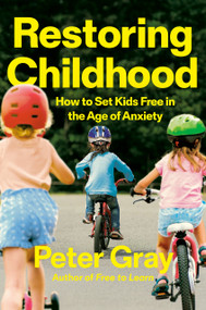 Restoring Childhood (How to Set Kids Free in the Age of Anxiety) by Peter Gray, 9798217046430